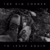 The Dim Corner - To Leave Again