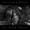 The Dim Corner - To Leave Again