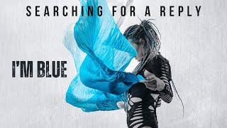 SEARCHING FOR A REPLY - I'm Blue