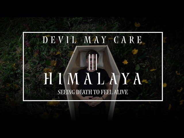 Devil May Care - HIMALAYA ||| seeing death to feel alive