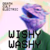 Death Cult Electric - Wishy Washy