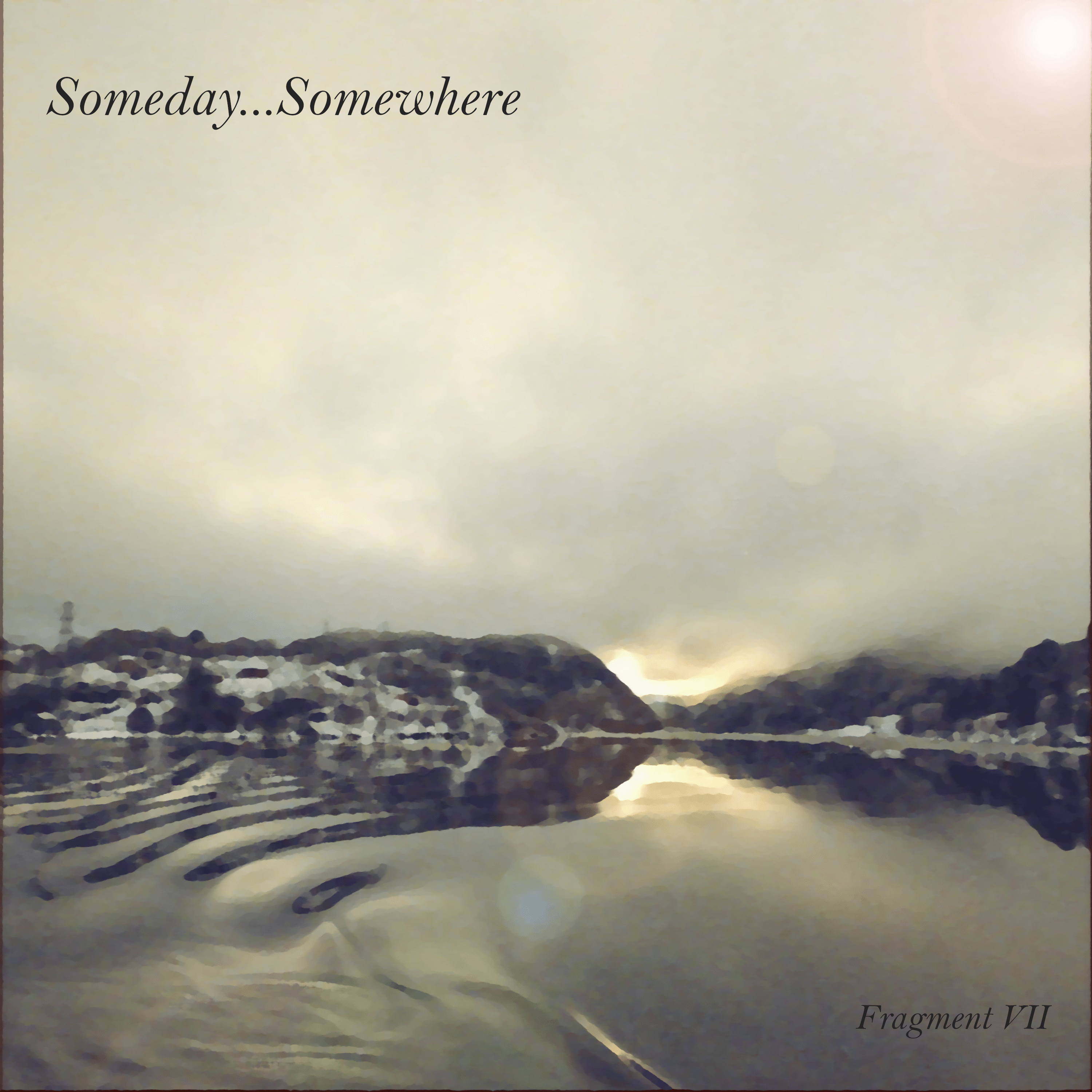 Someday...Somewhere - Fragment VII