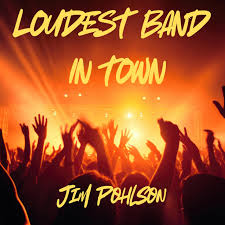 Jim Pohlson - Loudest Band In Town
