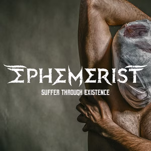 Ephemerist – Suffer Through Existence