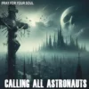 Calling All Astronauts - Pray For Your Soul