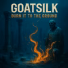 Goatsilk - Burn It to the Ground