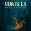 Goatsilk  – Burn It to the Ground