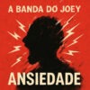 A Banda do Joey – Ansiedade