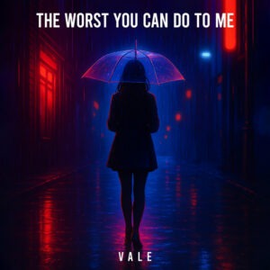 Vale - The Worst You Can Do To Me