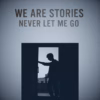 We Are Stories – Never Let Me Go