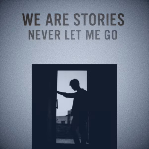 We Are Stories – Never Let Me Go
