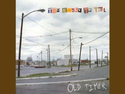 Too Early to Tell – OLD TIMER