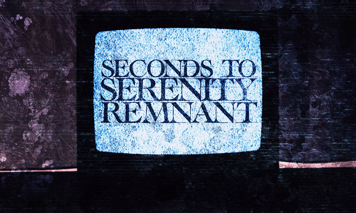 Seconds To Serenity – Remnant